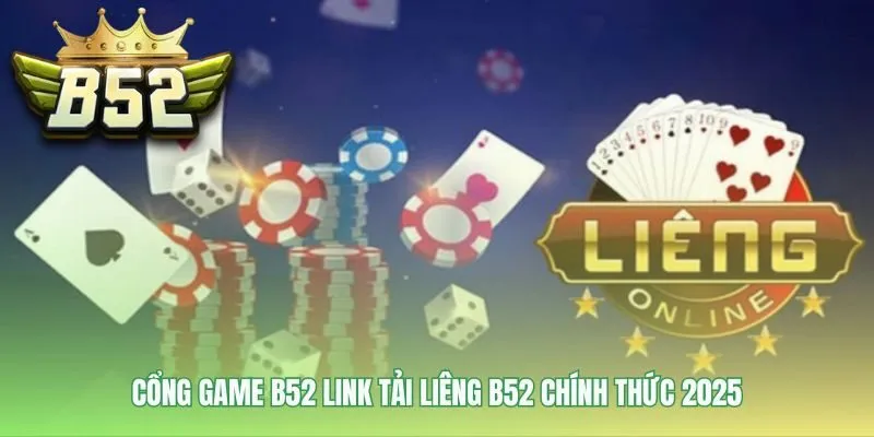 Link tải Liêng B52 chính thức an toàn cho PC Android và iOS