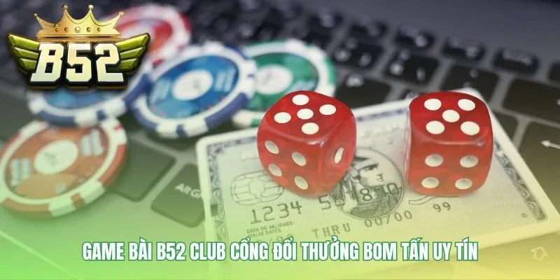 Game bài B52 xây dựng uy tín bằng công nghệ và sự minh bạch