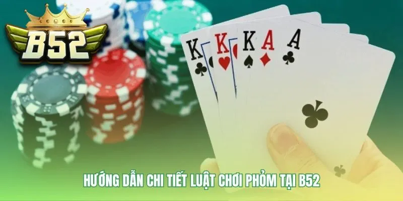 Luật chơi Phỏm B52 nền tảng vững chắc cho mọi cao thủ