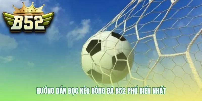 Giải mã các loại cược phổ biến trong kèo bóng đá B52