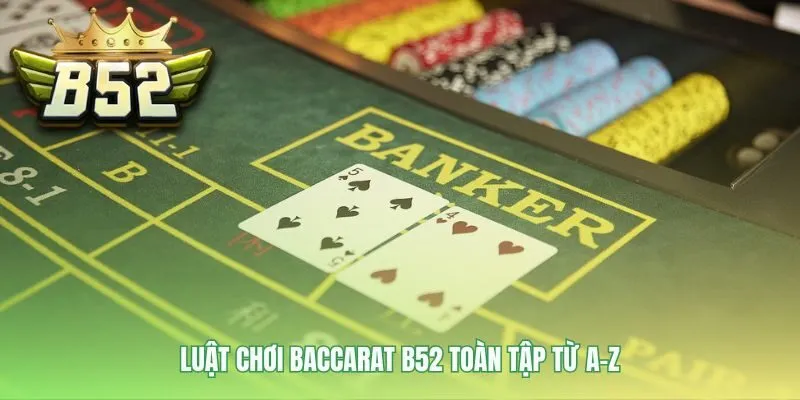 Luật chơi Baccarat B52 với quy tắc tính điểm và rút bài cơ bản
