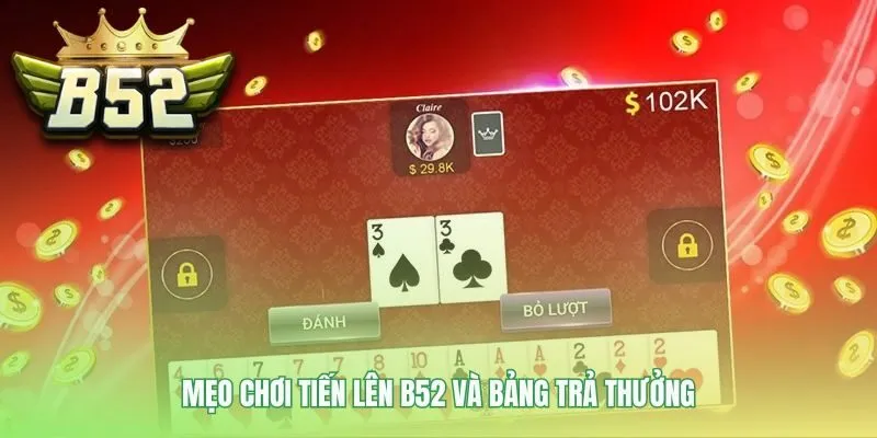 Mẹo chơi Tiến Lên B52 giúp bạn chiếm ưu thế trong ván bài