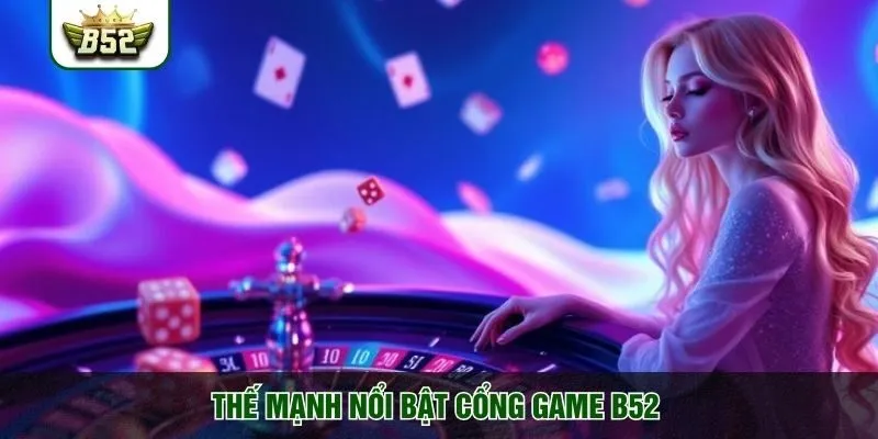 Thế mạnh nổi bật cổng game bài đổi thưởng B52