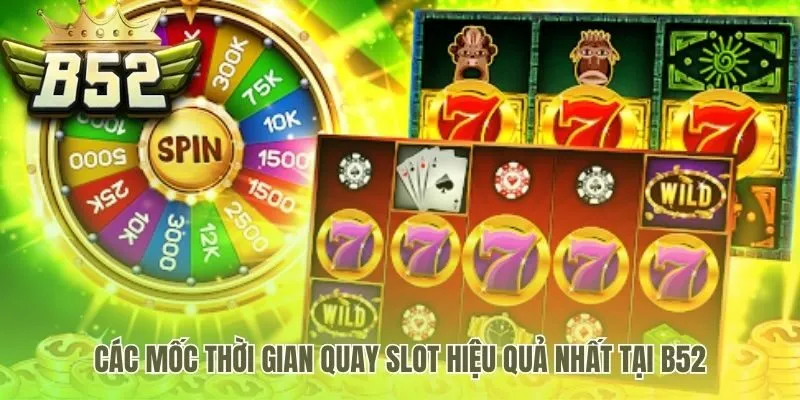 Các mốc thời gian lý tưởng cho giờ vàng nổ hũ B52