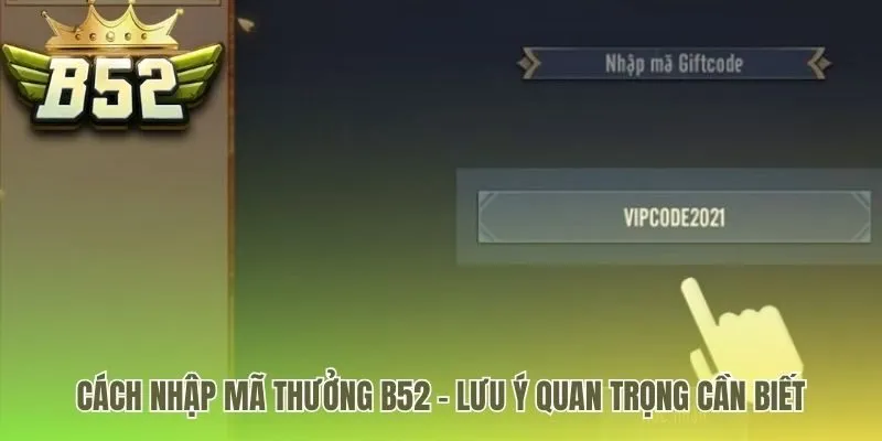 Quy trình nhập mã thưởng B52 và các lỗi cần tránh
