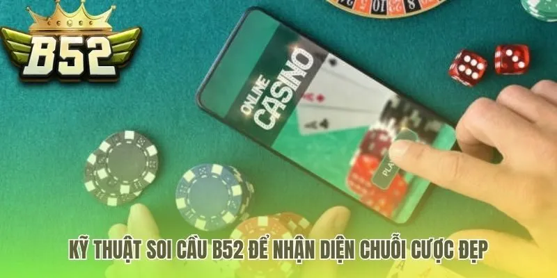 Kỹ năng chọn sảnh B52 qua nhận diện các chuỗi cược đẹp