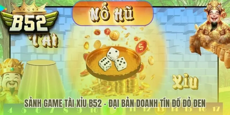 Sảnh game tài xỉu B52 tâm điểm của cộng đồng sôi động