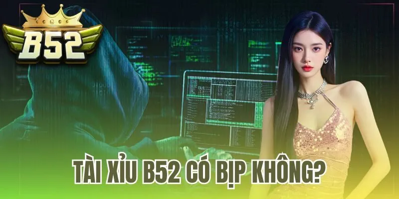 Tài xỉu B52 có bịp không?