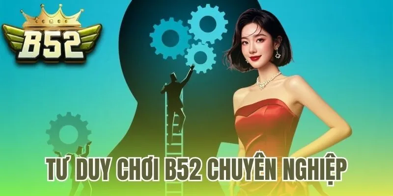 tư duy chơi B52 chuyên nghiệp